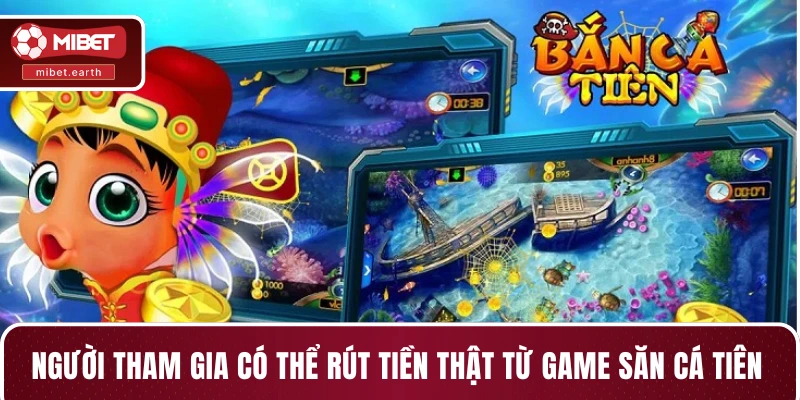 Người tham gia có thể rút tiền thật từ game săn cá tiên Người tham gia có thể rút tiền thật từ game săn cá tiên