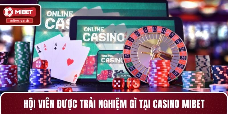 Hội viên được trải nghiệm gì tại casino MIBET